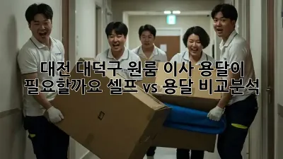 대전 대덕구 원룸 이사? 용달이 필요할까요? 셀프 vs 용달 비교분석!